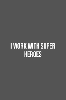 I work with Super Heroes.: Lined Notebook / Journal Gift, 100 Pages, 6x9, Soft Cover, Matte Finish