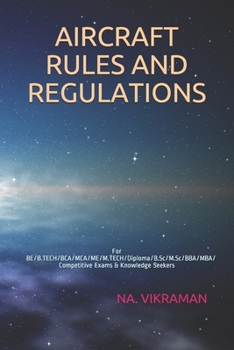 AIRCRAFT RULES AND REGULATIONS: For BE/B.TECH/BCA/MCA/ME/M.TECH/Diploma/B.Sc/M.Sc/BBA/MBA/Competitive Exams & Knowledge Seekers (2020)