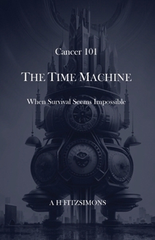 Paperback Cancer 101 The Time Machine: When Survival Seems Impossible Book
