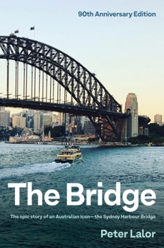 Hardcover The Bridge: The Epic Story of an Australian Icon - The Sydney Harbour Bridge Book