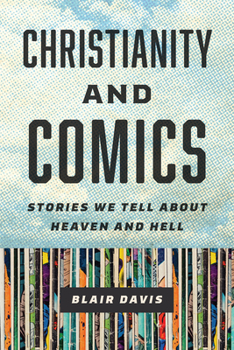 Hardcover Christianity and Comics: Stories We Tell about Heaven and Hell Book