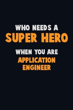 Paperback Who Need A SUPER HERO, When You Are Application Engineer: 6X9 Career Pride 120 pages Writing Notebooks Book