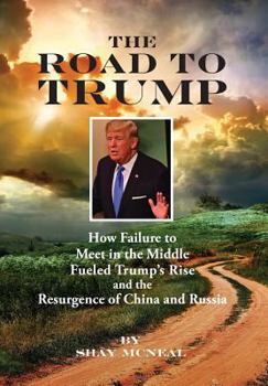 Hardcover The Road to Trump: How Failure to Meet in the Middle Fueled Trump's Rise and the Resurgence of China and Russia Book