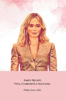 Paperback Emily Blunt: Vita, Curiosità e Successi: Il tributo ufficiale alla star di Il Diavolo Veste Prada e Oltre [Italian] Book