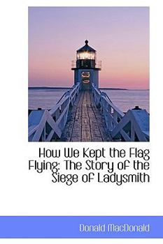 Paperback How We Kept the Flag Flying: The Story of the Siege of Ladysmith Book
