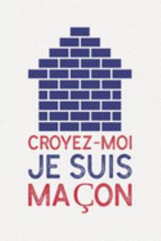 Croyez-moi je suis MAÇON: cadeau maçon I Carnet de Notes Classique Papier à Rayures (Ligné) I journal ou agenda (French Edition)