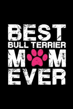 Best Bull Terrier mom ever: Cute Bull Terrier mom notebook journal or dairy | Bull Terrier dog owner appreciation gift | Bull Terrier lovers Lined Notebook Journal (6"x 9")