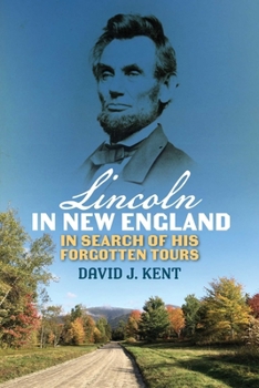 Unable to Escape this Toil: In Search of Abraham Lincoln's Forgotten New England Tours
