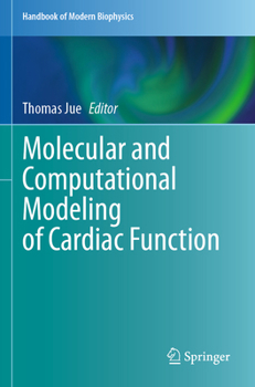Molecular and Computational Modeling of Cardiac Function (Handbook of Modern Biophysics, 7)