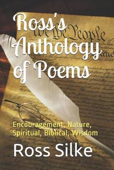 Ross's Anthology of Poems: Encouragement, Nature, Spiritual, Biblical, Wisdom