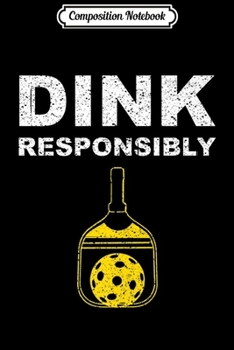 Paperback Composition Notebook: Cool Dink Responsibly Funny Pickleball Sports Player Gift Premium Journal/Notebook Blank Lined Ruled 6x9 100 Pages Book