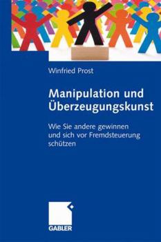 Hardcover Manipulation Und Überzeugungskunst: Wie Sie Andere Gewinnen Und Sich VOR Fremdsteuerung Schützen [German] Book