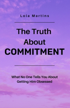 Paperback The Truth About Commitment: What No One Tells You About Getting Him Obsessed Book