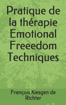 Pratique de la thérapie Emotional Freeedom Techniques (DÉVELOPPEMENT PERSONNEL) (French Edition)
