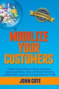 Paperback Mobilize Your Customers: Create Powerful Word of Mouth Advertising Using Social Media, Video and Mobile Marketing to Attract New Customers and Book