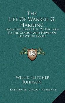 Hardcover The Life Of Warren G. Harding: From The Simple Life Of The Farm To The Glamor And Power Of The White House Book