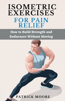 Paperback Isometric Exercises for Pain Relief: How to Build Strength and Endurance Without Moving Book