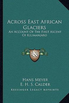 Paperback Across East African Glaciers: An Account Of The First Ascent Of Kilimanjaro Book