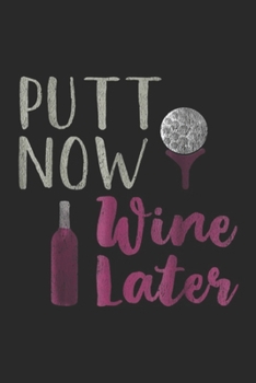 Putt Now Wine Later: Funny Golfer Putt Now Wine Later Journal/Notebook Blank Lined Ruled 6x9 100 Pages