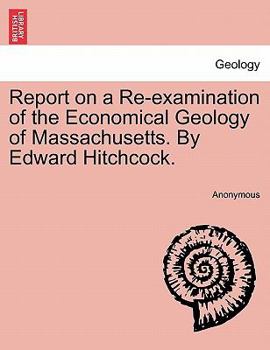 Paperback Report on a Re-Examination of the Economical Geology of Massachusetts. by Edward Hitchcock. Book