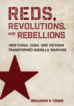 Reds, Revolutions, and Rebellions: How China, Cuba, and Vietnam Transformed Guerilla Warfare (Battlegrounds: Cornell Studies in Military History) - Book  of the Battlegrounds: Cornell Studies in Military History
