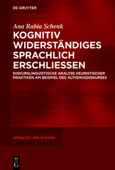 Hardcover Kognitiv Widerständiges Sprachlich Erschließen: Diskurslinguistische Analyse Heuristischer Praktiken Am Beispiel Des Autismusdiskurses [German] Book