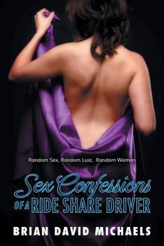 Paperback Sex Confessions Of A Ride share Driver: Random Sex, Random Lust, Random Women Book