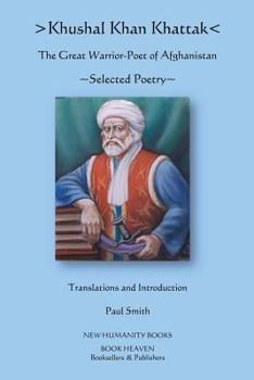 Paperback Khushal Khan Khattak: The Great Warrior/Poet of Afghanistan: Selected Poems Book