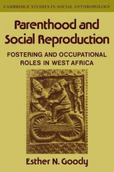 Parenthood and Social Reproduction: Fostering and Occupational Roles in West Africa (Cambridge Studies in Social and Cultural Anthropology) - Book #35 of the Cambridge Studies in Social Anthropology