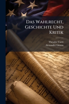 Paperback Das Wahlrecht, Geschichte Und Kritik: Von Theodor Curti Und Alexander Giesen Book