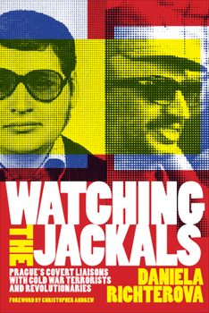 Watching the Jackals: Prague's Covert Liaisons with Cold War Terrorists and Revolutionaries - Book  of the Georgetown Studies in Intelligence History
