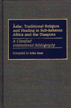 Hardcover Ashe, Traditional Religion and Healing in Sub-Saharan Africa and the Diaspora:: A Classified International Bibliography Book