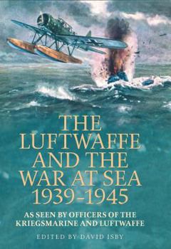 Paperback The Luftwaffe and War at Sea 1939-1945: As Seen by Officers of the Kriegsmarineand Luftwaffe Book