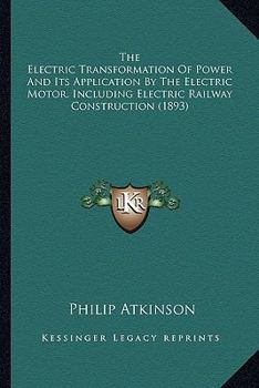 Paperback The Electric Transformation of Power and Its Application by the Electric Transformation of Power and Its Application by the Electric Motor, Including Book