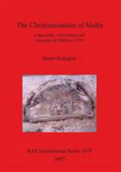 The Christianisation of Malta: Catacombs, Cult Centres, and Churches in Malta to 1530 (Bar International)