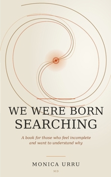 We were born searching: A book for those who feel incomplete and want to understand why