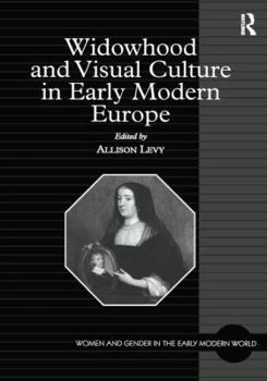 Widowhood and Visual Culture in Early Modern Europe - Book  of the Women and Gender in the Early Modern World