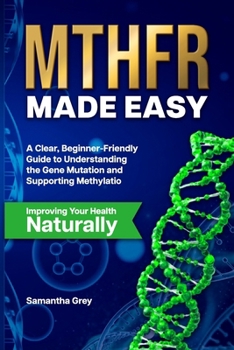 Paperback Mthfr Made Easy: A Clear, Beginner-Friendly Guide to Understanding the Gene Mutation, Supporting Methylation, and Improving Your Health Naturally Book
