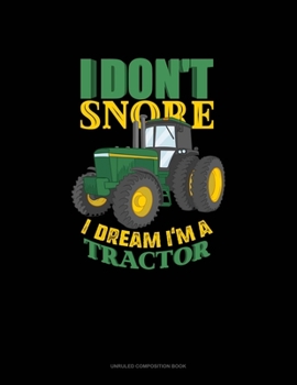 Paperback I Don't Snore I Dream I'm A Tractor: Unruled Composition Book