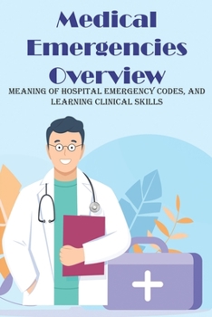 Paperback Medical Emergencies Overview Meaning Of Hospital Emergency Codes, And Learning Clinical Skills: Code Blue Book