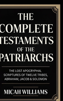 The Complete Testaments of the Patriarchs: The Lost Apocryphal Scriptures of Twelve Tribes, Abraham, Jacob & Solomon (Grapevine Press) (Bible Apocrypha and Gnostic Gospels Collection)