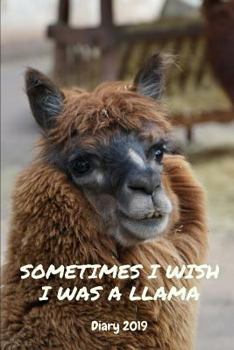 Diary 2019 : Funny Sometimes I Wish I Was a Llama