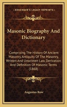 Hardcover Masonic Biography And Dictionary: Comprising The History Of Ancient Masonry, Antiquity Of The Masonry, Written And Unwritten Law, Derivation And Defin Book