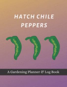 Paperback Hatch Chile Peppers: A Gardening Planner & Log Book: Perfect Must Have Gift For All Gardeners Enthusiasts (Monthly Planner, Budget Tracker, Book