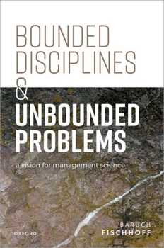 Hardcover Bounded Disciplines and Unbounded Problems: A Vision for Management Science Book