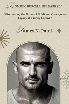 Paperback Dominic Purcell Unleashed: Discovering the Maverick Spirit and Courageous Legacy of a Living Legend Book