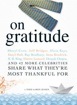 Paperback On Gratitude: Sheryl Crow, Jeff Bridges, Alicia Keys, Daryl Hall, Ray Bradbury, Anna Kendrick, B.B. King, Elmore Leonard, Deepak Cho Book