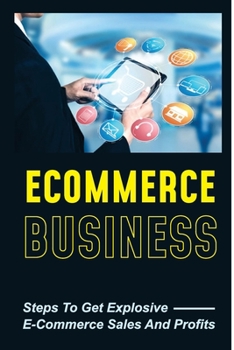 Paperback Ecommerce Business: Steps To Get Explosive E-Commerce Sales And Profits: E-Commerce Key Strategies Book