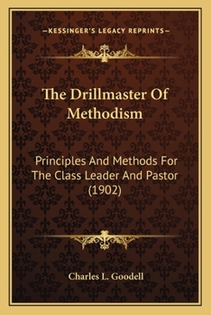 Paperback The Drillmaster Of Methodism: Principles And Methods For The Class Leader And Pastor (1902) Book