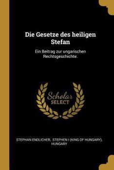 Paperback Die Gesetze Des Heiligen Stefan: Ein Beitrag Zur Ungarischen Rechtsgeschichte. [German] Book